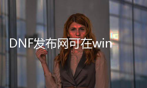 DNF发布网可在win10