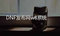 DNF发布网w8系统