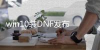 win10装DNF发布网